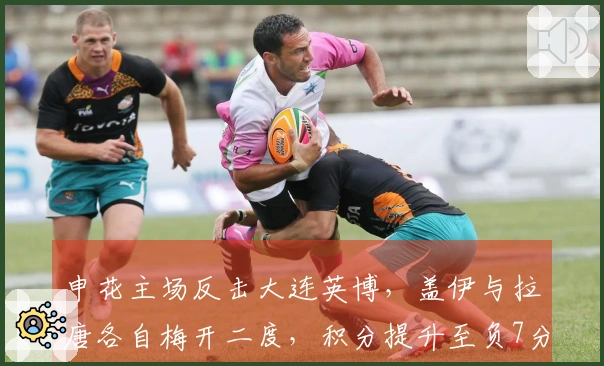 申花主场反击大连英博，盖伊与拉唐各自梅开二度，积分提升至负7分
