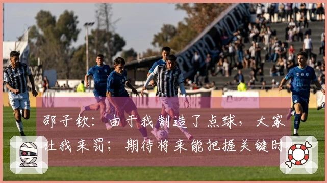 邵子钦：由于我制造了点球，大家让我来罚；期待将来能把握关键时刻