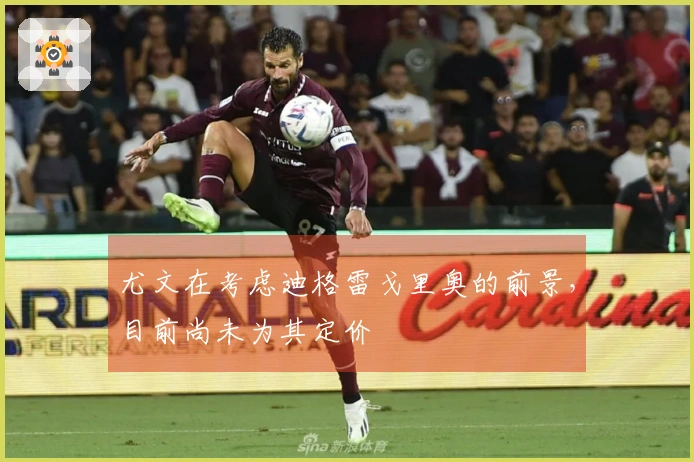 尤文在考虑迪格雷戈里奥的前景，目前尚未为其定价