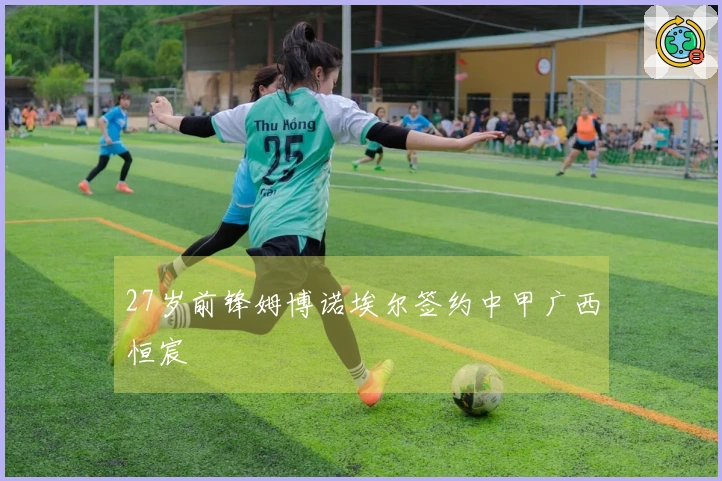 27岁前锋姆博诺埃尔签约中甲广西恒宸
