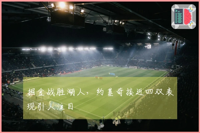 掘金战胜湖人，约基奇接近四双表现引人注目